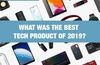 QOTW: What was the best tech product of 2019?