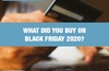 QOTW: What did you buy on Black Friday 2020?