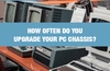 QOTW: How often do you upgrade your PC chassis?